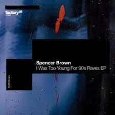 Spencer Brown – I Was Too Young for 90s Raves EP