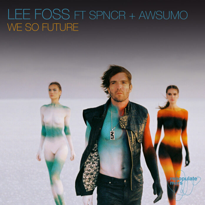 Lee Foss Returns to Repopulate Mars with ‘We So Future’ ft. SPNCR + Awsumo !