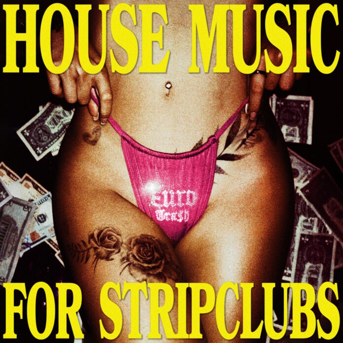 Yellow Claw’s House Side Project €URO TRA$H Releases “House Music For Stripclubs” !