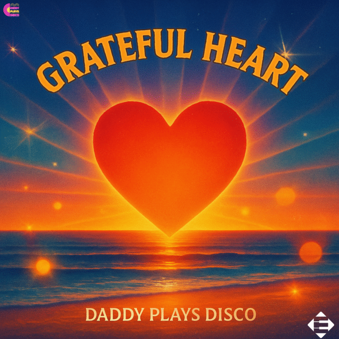 Daddy Plays Disco delivers pure sunshine on the dancefloor with “Grateful Heart”!